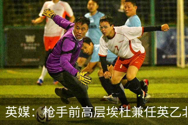 英媒：枪手前高层埃杜兼任英乙北安普顿顾问；将不参与日常工作